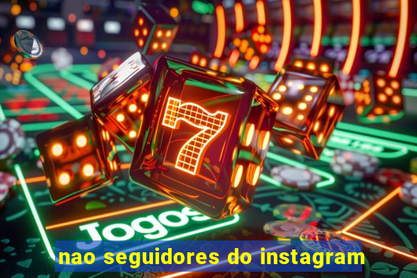 nao seguidores do instagram